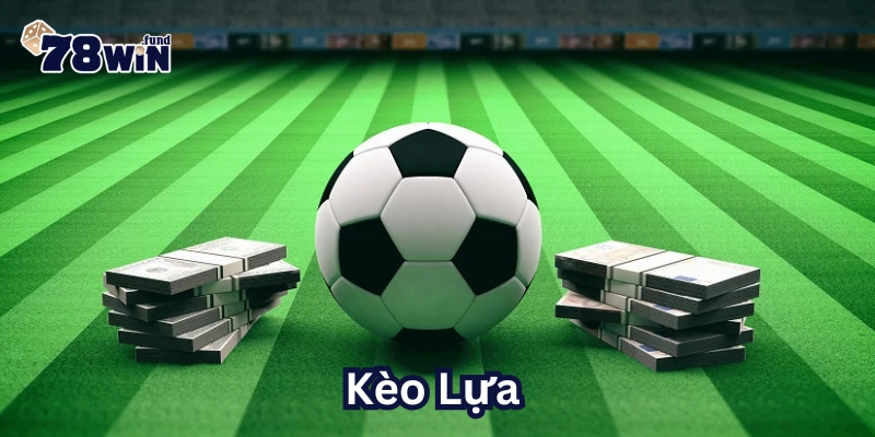 Kèo Lựa là gì?